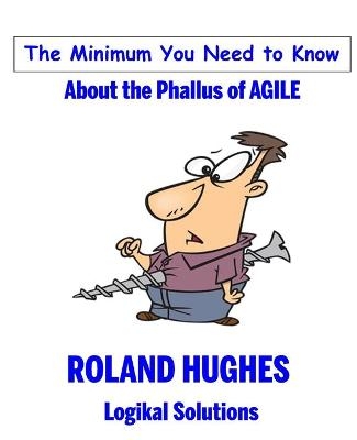 The Minimum You Need to Know About the Phallus of Agile - Roland Hughes