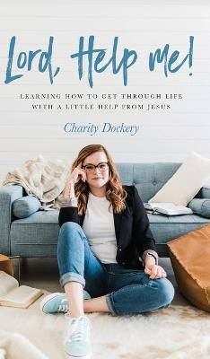 Lord, Help Me! - Charity Dockery