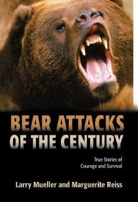Bear Attacks of the Century - Larry Mueller, Marguerite Reiss