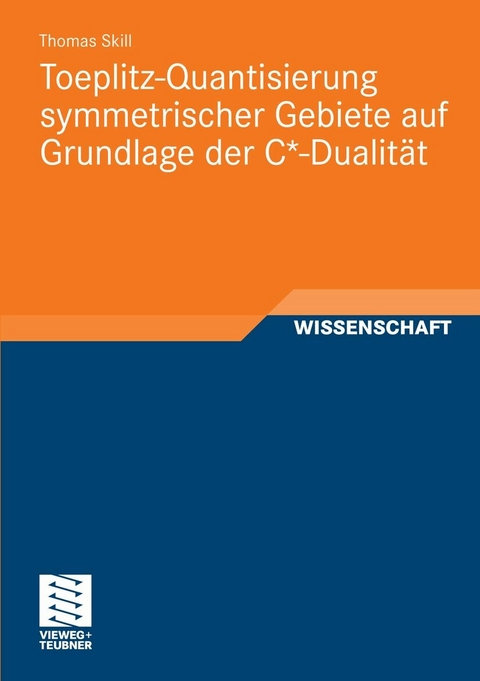 Toeplitz-Quantisierung symmetrischer Gebiete auf Grundlage der C*-Dualit&auml;t - Thomas Skill
