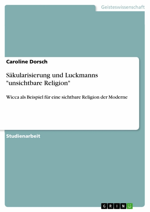 S&auml;kularisierung und Luckmanns "unsichtbare Religion" - Caroline Dorsch