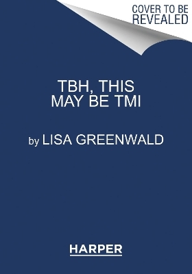 TBH #2: TBH, This May Be TMI - Lisa Greenwald