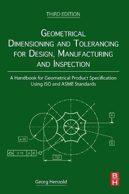 Geometrical Dimensioning and Tolerancing for Design, Manufacturing and Inspection