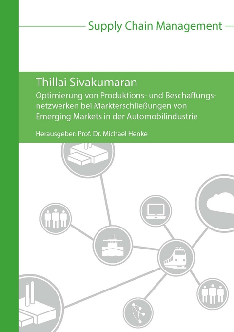 Optimierung von Produktions- und Beschaffungsnetzwerken bei Markterschlie&szlig;ungen von Emerging Markets in der Automobilindustrie - Thillai Sivakumaran