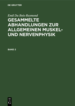 Emil Du Bois-Reymond: Gesammelte Abhandlungen zur allgemeinen Muskel- und Nervenphysik / Emil Du Bois-Reymond: Gesammelte Abhandlungen zur allgemeinen Muskel- und Nervenphysik. Band 2