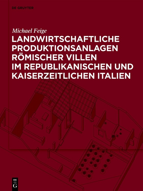Landwirtschaftliche Produktionsanlagen r&ouml;mischer Villen im republikanischen und kaiserzeitlichen Italien - Michael Feige