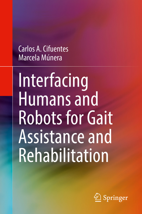 Interfacing Humans and Robots for Gait Assistance and Rehabilitation - Carlos A. Cifuentes, Marcela M&uacute;nera