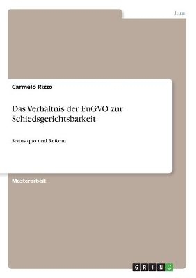Das Verh&Atilde;&curren;ltnis der EuGVO zur Schiedsgerichtsbarkeit - Carmelo Rizzo