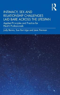 Intimacy, Sex and Relationship Challenges Laid Bare Across the Lifespan - Judy Benns, Sue Burridge, Jean Penman