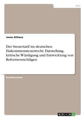 Der Steuertarif im deutschen Einkommensteuerrecht. Darstellung, kritische W&uuml;rdigung und Entwicklung von Reformvorschl&auml;gen - Jonas Althaus