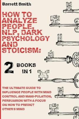 How To Analyze People, NLP, Dark Psychology and Stoicism