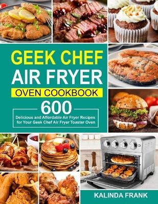 Geek Chef Air Fryer Oven Cookbook - Kalinda Frank