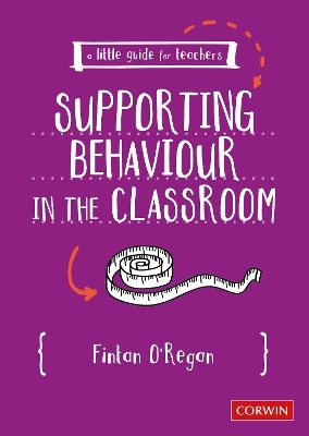 A Little Guide for Teachers: Supporting Behaviour in the Classroom - Fintan O&prime;Regan