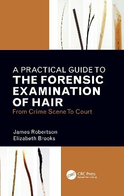 A Practical Guide To The Forensic Examination Of Hair - James R. Robertson, Elizabeth Brooks