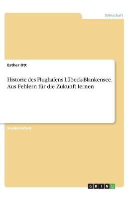 Historie des Flughafens L&Atilde;&frac14;beck-Blankensee. Aus Fehlern f&Atilde;&frac14;r die Zukunft lernen - Esther Ott