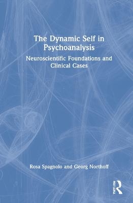 The Dynamic Self in Psychoanalysis - Rosa Spagnolo, Georg Northoff