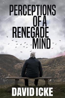 Perceptions Of A Renegade Mind - David Icke