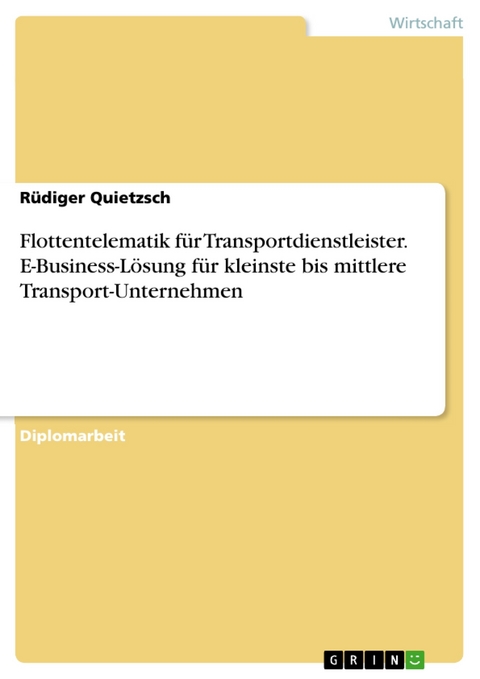 Flottentelematik f&uuml;r Transportdienstleister. E-Business-L&ouml;sung f&uuml;r kleinste bis mittlere Transport-Unternehmen -  R&uuml;diger Quietzsch