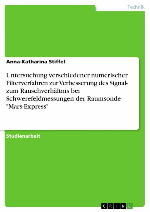 Untersuchung verschiedener numerischer Filterverfahren zur Verbesserung des Signal- zum Rauschverhältnis bei Schwerefeldmessungen der Raumsonde "Mars-Express" - Anna-Katharina Stiffel