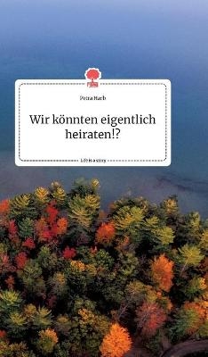 Wir k&Atilde;&para;nnten eigentlich heiraten!? Life is a Story - Petra Harb