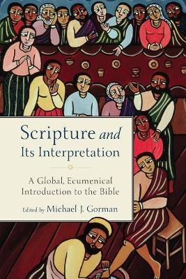 Scripture and Its Interpretation &ndash; A Global, Ecumenical Introduction to the Bible - Michael J. Gorman