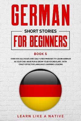 German Short Stories for Beginners Book 5 -  Learn Like A Native