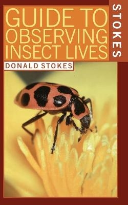 Stokes Guide to Observing Insect Lives - Donald Stokes, Lillian Stokes