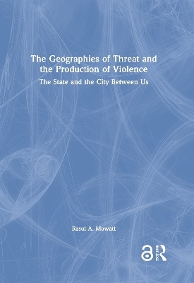 The Geographies of Threat and the Production of Violence - Rasul A Mowatt