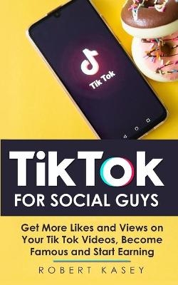 Tik Tok For Social Guys - Robert Kasey