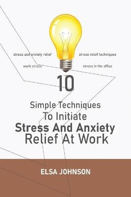 Simple Techniques To Initiate Stress And Anxiety Relief At Work