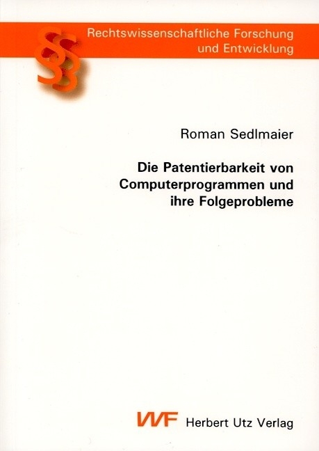 Die Patentierbarkeit von Computerprogrammen und ihre Folgeprobleme -  Roman Sedlmaier