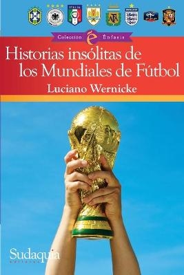Historias ins&oacute;litas de los Mundiales de F&uacute;tbol - Luciano Wernicke
