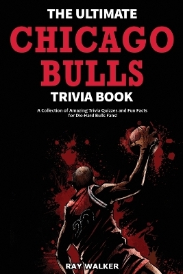 The Ultimate Chicago Bulls Trivia Book - Ray Walker