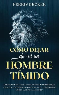 C&oacute;mo Dejar de ser un Hombre T&iacute;mido - Ferris Becker