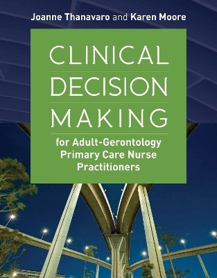 Clinical Decision Making for Adult-Gerontology Primary Care Nurse Practitioners - Joanne Thanavaro, Karen S. Moore
