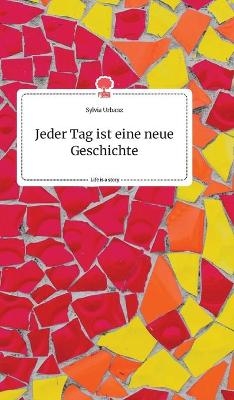 Jeder Tag ist eine neue Geschichte. Life is a Story - story.one - Sylvia Urbanz