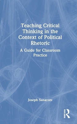Teaching Critical Thinking in the Context of Political Rhetoric - Joseph Sanacore