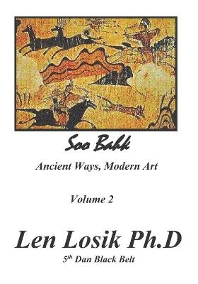 Soo Bahk Ancient Ways Modern Art Volume II - Len Losik Ph D