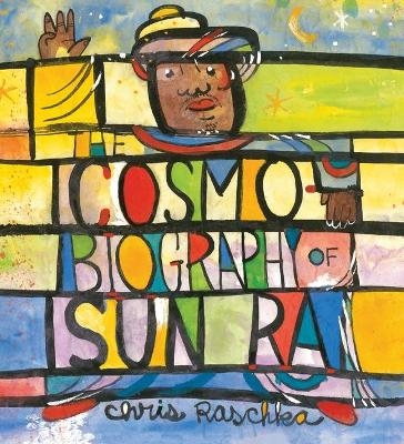 The Cosmobiography of Sun Ra - Chris Raschka