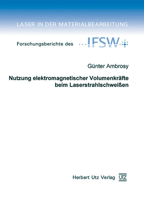 Nutzung elektromagnetischer Volumenkr&auml;fte beim Laserstrahlschwei&szlig;en -  G&uuml;nter Ambrosy