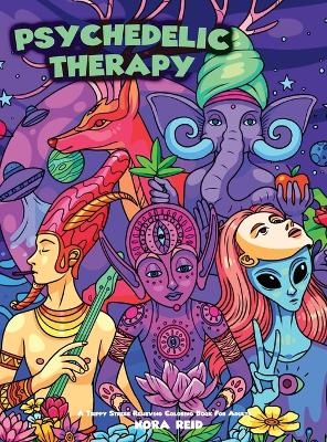 Psychedelic Therapy - A Trippy Stress Relieving Coloring Book For Adults - Nora Reid