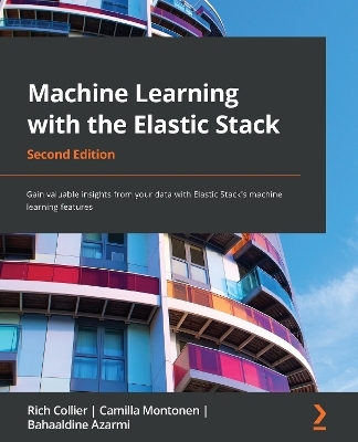 Machine Learning with the Elastic Stack - Rich Collier, Camilla Montonen, Bahaaldine Azarmi