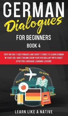 German Dialogues for Beginners Book 4 -  Learn Like A Native