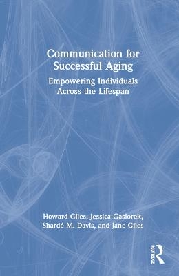 Communication for Successful Aging - Howard Giles, Jessica Gasiorek, Shard&eacute; M. Davis, Jane Giles