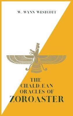 The Chald&aelig;an Oracles of ZOROASTER - W Wynn Westcott