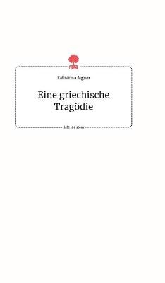 Eine griechische Trag&Atilde;&para;die. Life is a Story - story.one - Katharina Aigner