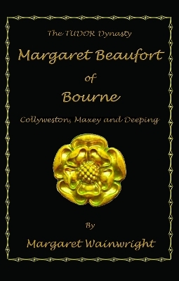 Margaret Beaufort of Bourne, Collyweston, Maxey and Deeping - Margaret Wainwright