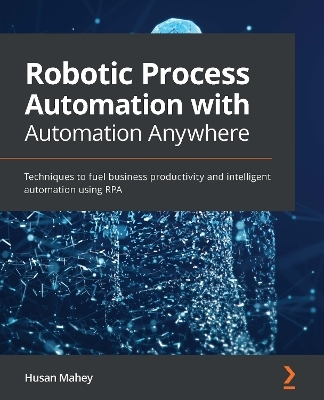 Robotic Process Automation with Automation Anywhere - Husan Mahey