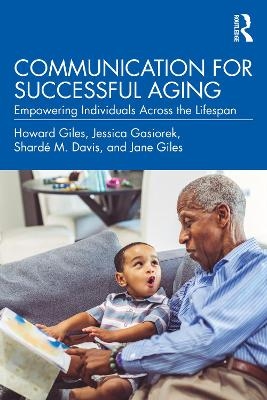 Communication for Successful Aging - Howard Giles, Jessica Gasiorek, Shard&eacute; M. Davis, Jane Giles