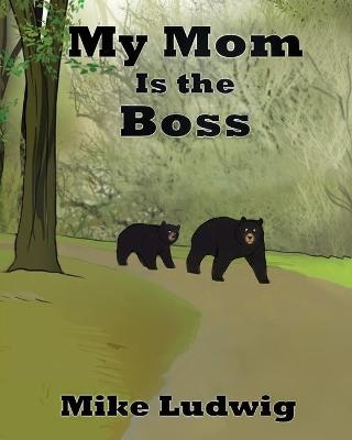 My Mom Is the Boss - Mike Ludwig